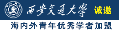 骚逼熟女日逼网视频诚邀海内外青年优秀学者加盟西安交通大学